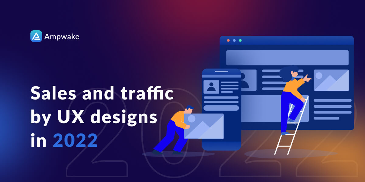 how can you drive reasonable sales and traffic by ux designs in 2022 ampwake group